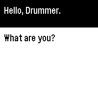 Two reply choices: Hello, Drummer. and What are you?